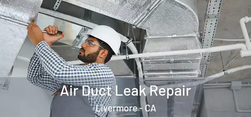 Air Duct Leak Repair Livermore - CA