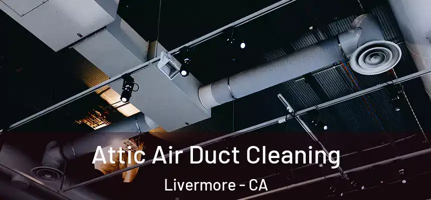 Attic Air Duct Cleaning Livermore - CA