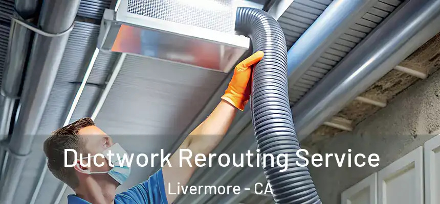 Ductwork Rerouting Service Livermore - CA