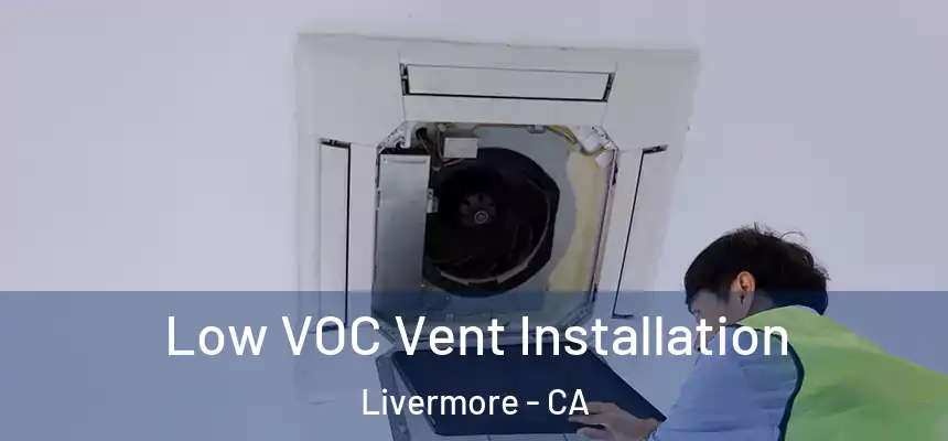Low VOC Vent Installation Livermore - CA