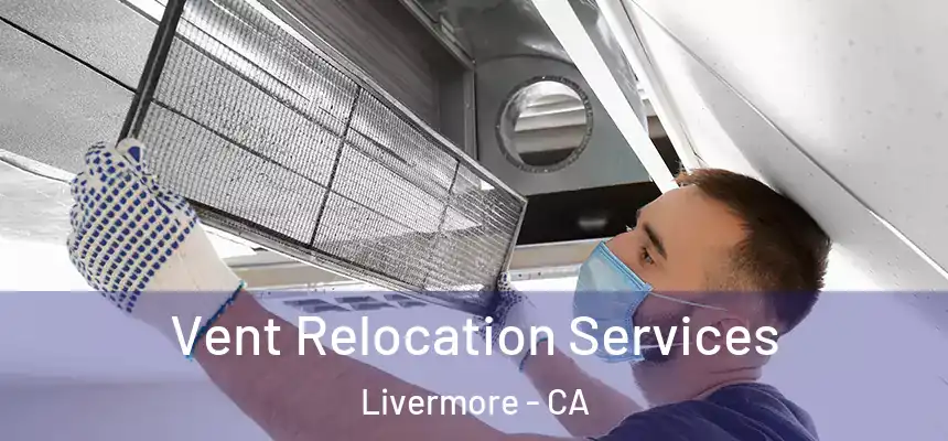 Vent Relocation Services Livermore - CA