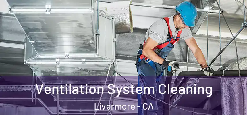 Ventilation System Cleaning Livermore - CA