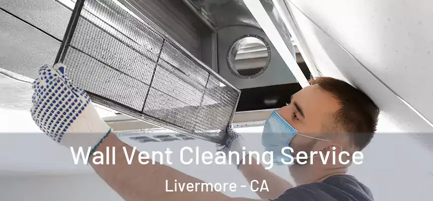 Wall Vent Cleaning Service Livermore - CA