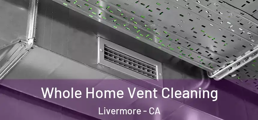 Whole Home Vent Cleaning Livermore - CA